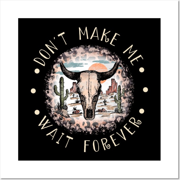 Don't Make Me Wait Forever Bull Skull Deserts Wall Art by KatelynnCold Brew